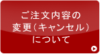 ご注文内容の変更・キャンセルについて