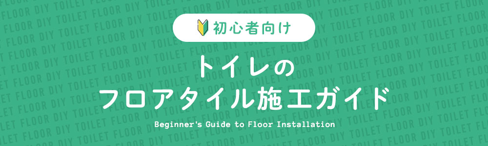 初心者向け！トイレのフロアタイル施工ガイド