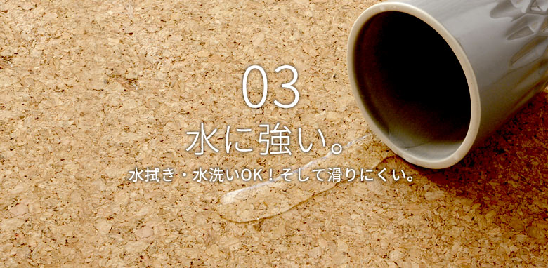 水に強い。 水拭き・水洗いOK！そして滑りにくい。