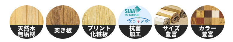 天然木無垢材、突き板、プリント化粧板、抗菌加工をなど使用。サイズやカラー豊富で選びやすい。